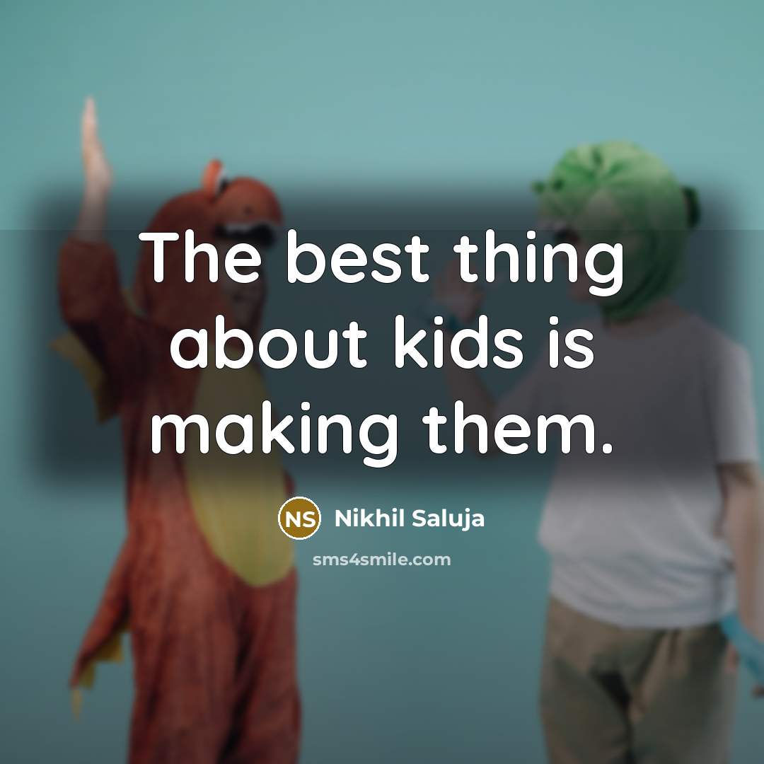 “The best thing about kids is making them.…” quote by Nikhil Saluja