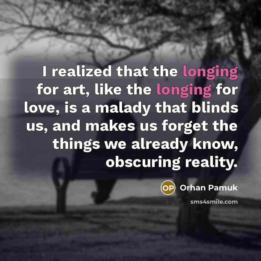 “I realized that the longing for art, like the longing…” quote by Orhan Pamuk