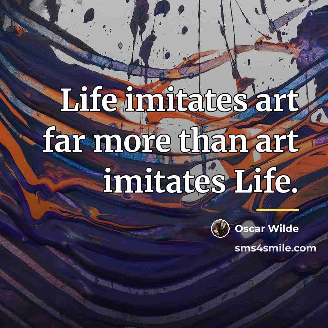 “Life imitates art far more than art imitates Life.…” quote by Oscar Wilde
