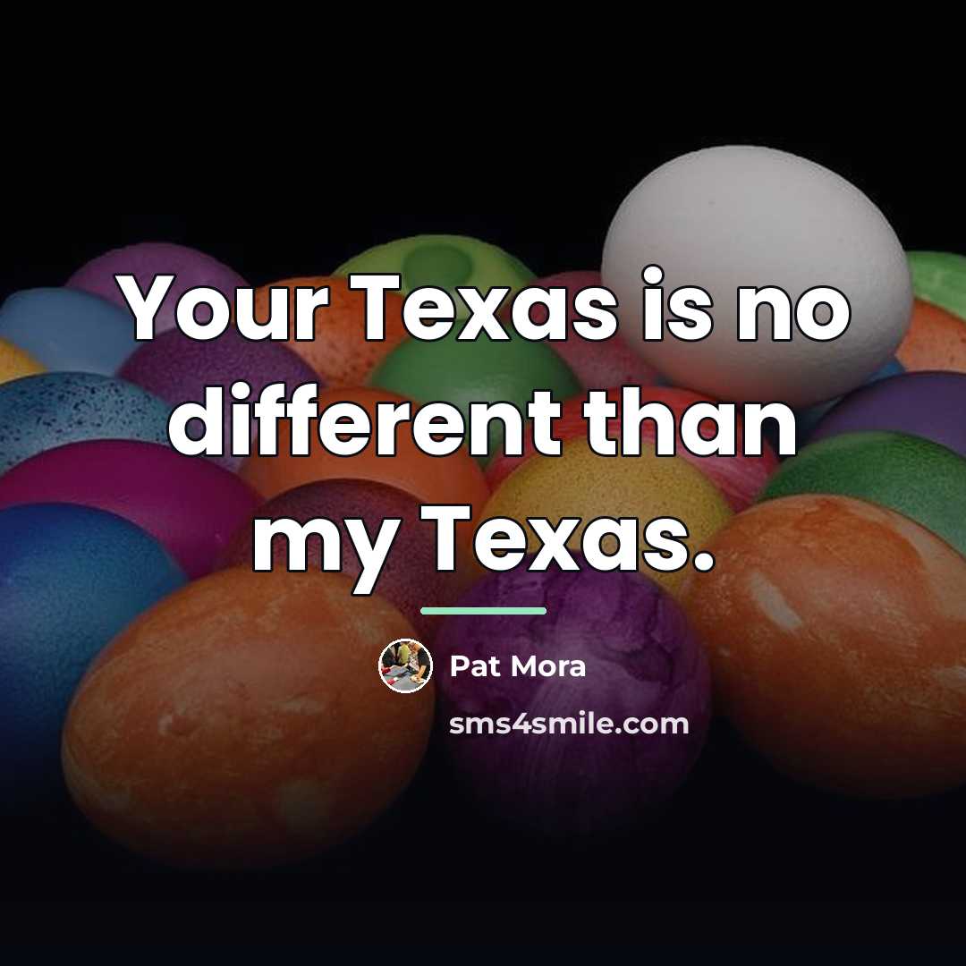 “Your Texas is no different than my Texas.…” quote by Pat Mora