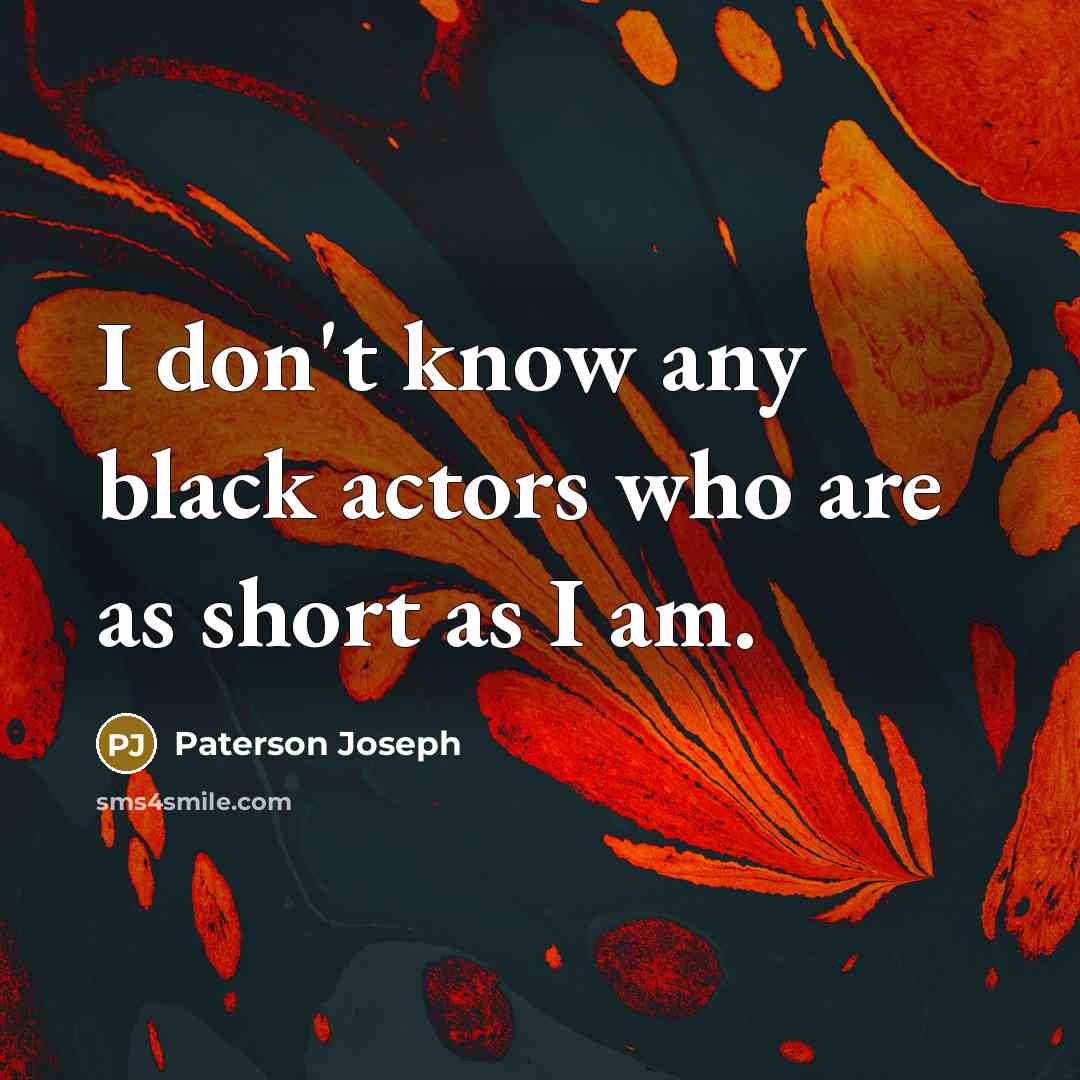 “I don't know any black actors who are as short as I am.” quote by Paterson Joseph