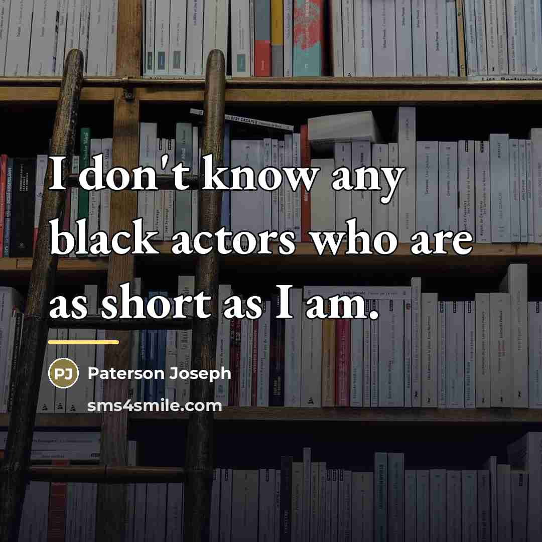 “I don't know any black actors who are as short…” quote by Paterson Joseph
