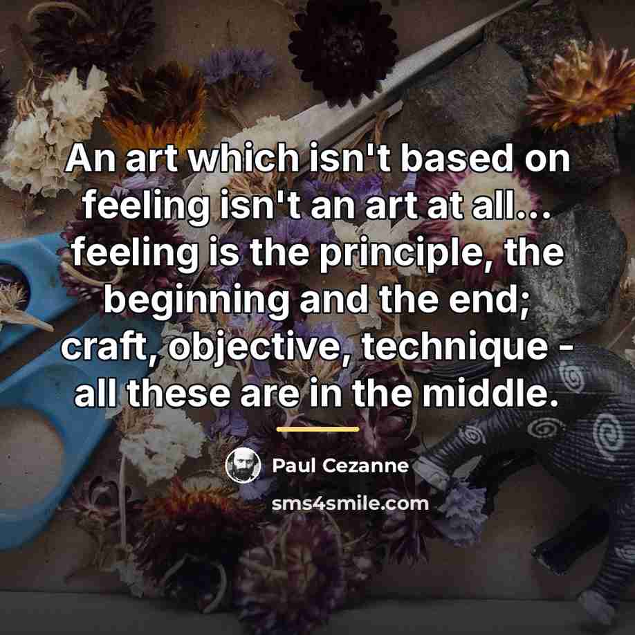 “An art which isn't based on feeling isn't an art…” quote by Paul Cezanne