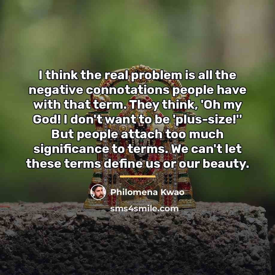 “I think the real problem is all the negative connotations…” quote by Philomena Kwao