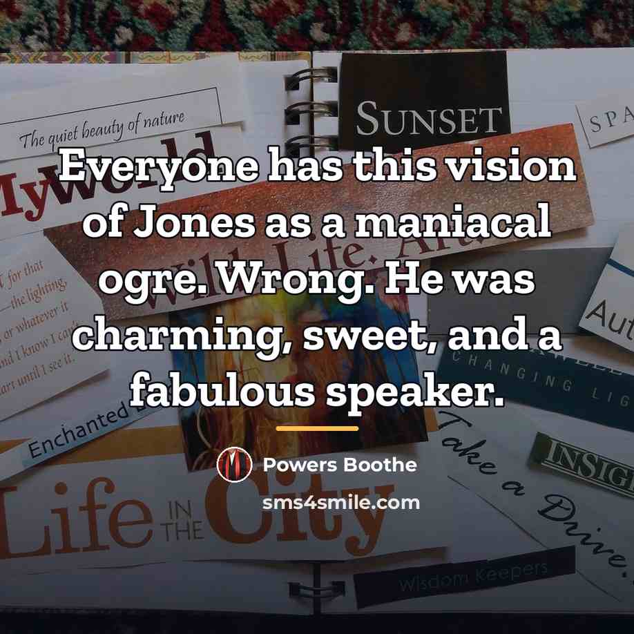 “Everyone has this vision of Jones as a maniacal ogre.…” quote by Powers Boothe