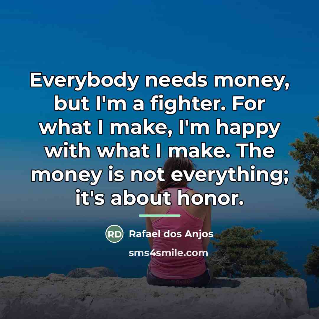 “Everybody needs money, but I'm a fighter. For what I…” quote by Rafael dos Anjos