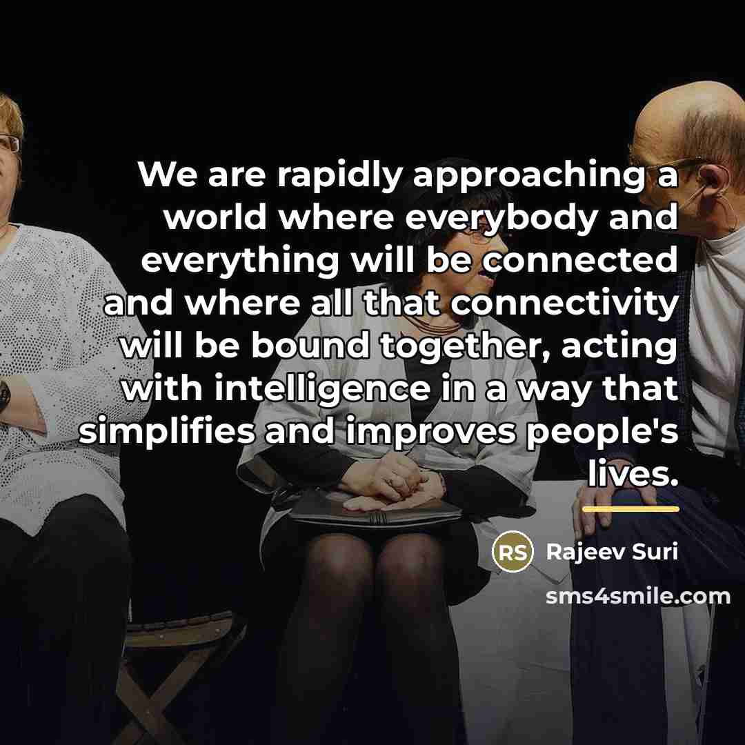 “We are rapidly approaching a world where everybody and everything…” quote by Rajeev Suri