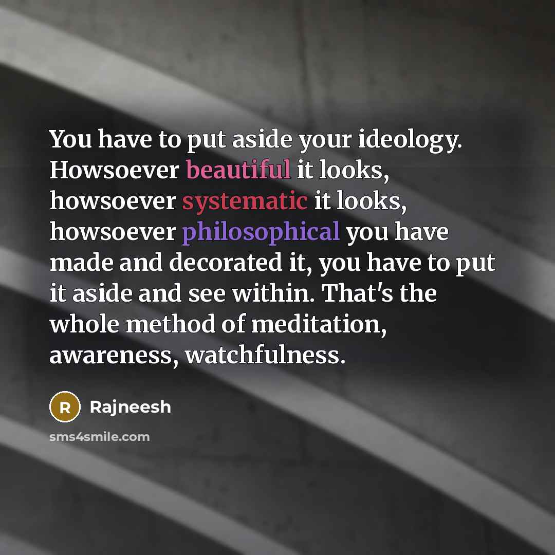 “You have to put aside your ideology. Howsoever beautiful it…” quote by Rajneesh