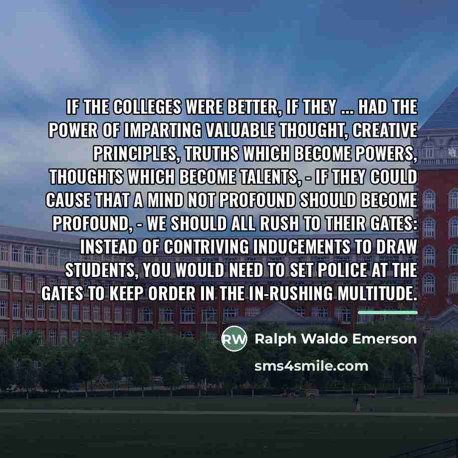 “If the colleges were better, if they ... had the…” quote by Ralph Waldo Emerson
