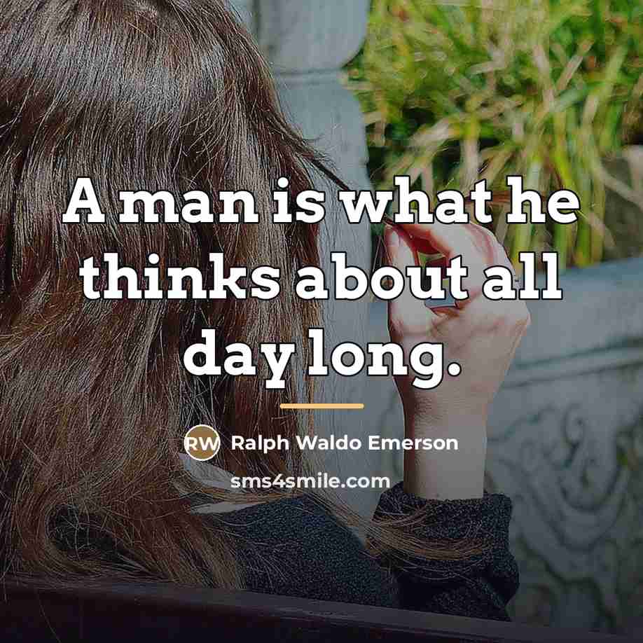 “A man is what he thinks about all day long.…” quote by Ralph Waldo Emerson