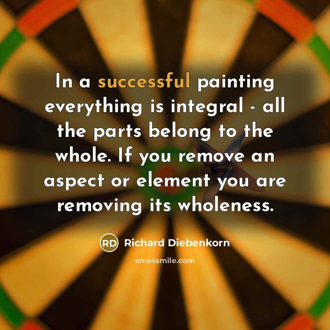 “In a successful painting everything is integral - all the…” quote by Richard Diebenkorn