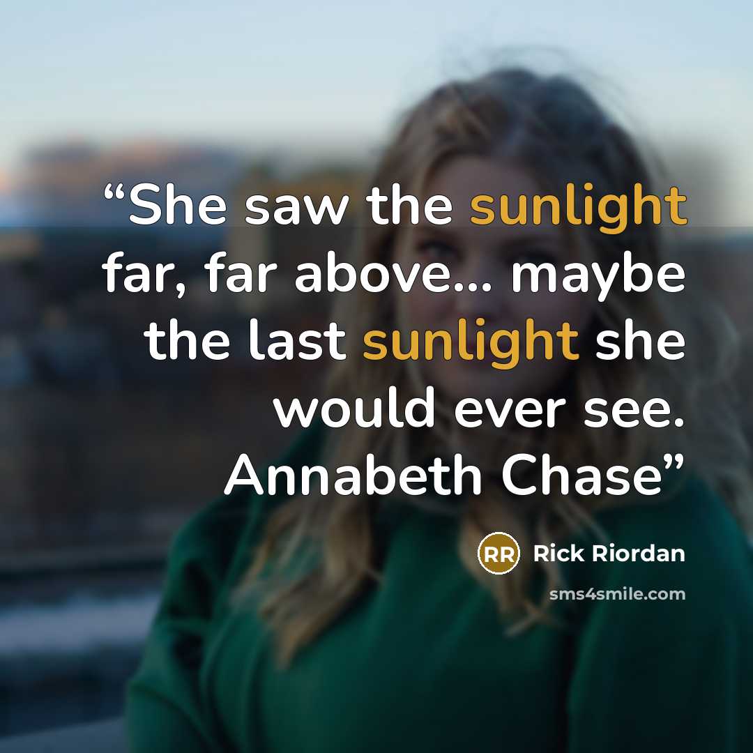 “She saw the sunlight far, far above... maybe the last sunlight she would ever see. Annabeth Chase” quote by Rick Riordan