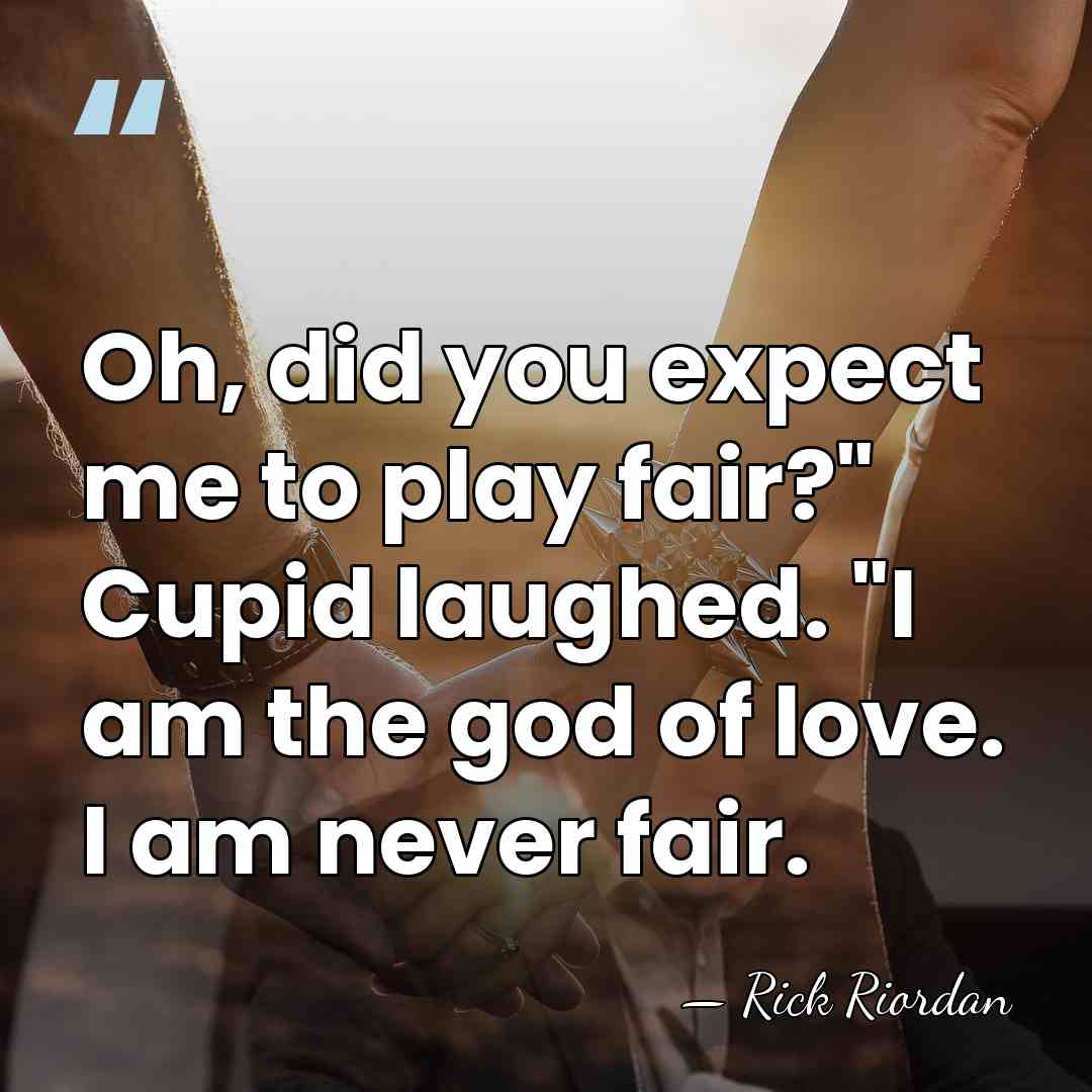 Oh, did you expect me to play fair?" Cupid laughed. "I am&hellip; - Rick Riordan