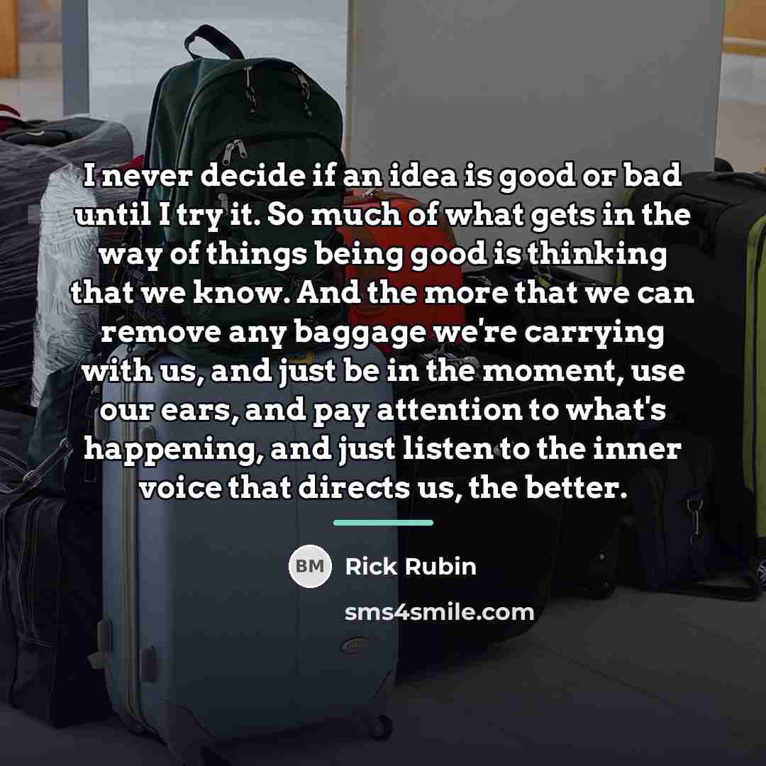 “I never decide if an idea is good or bad…” quote by Rick Rubin