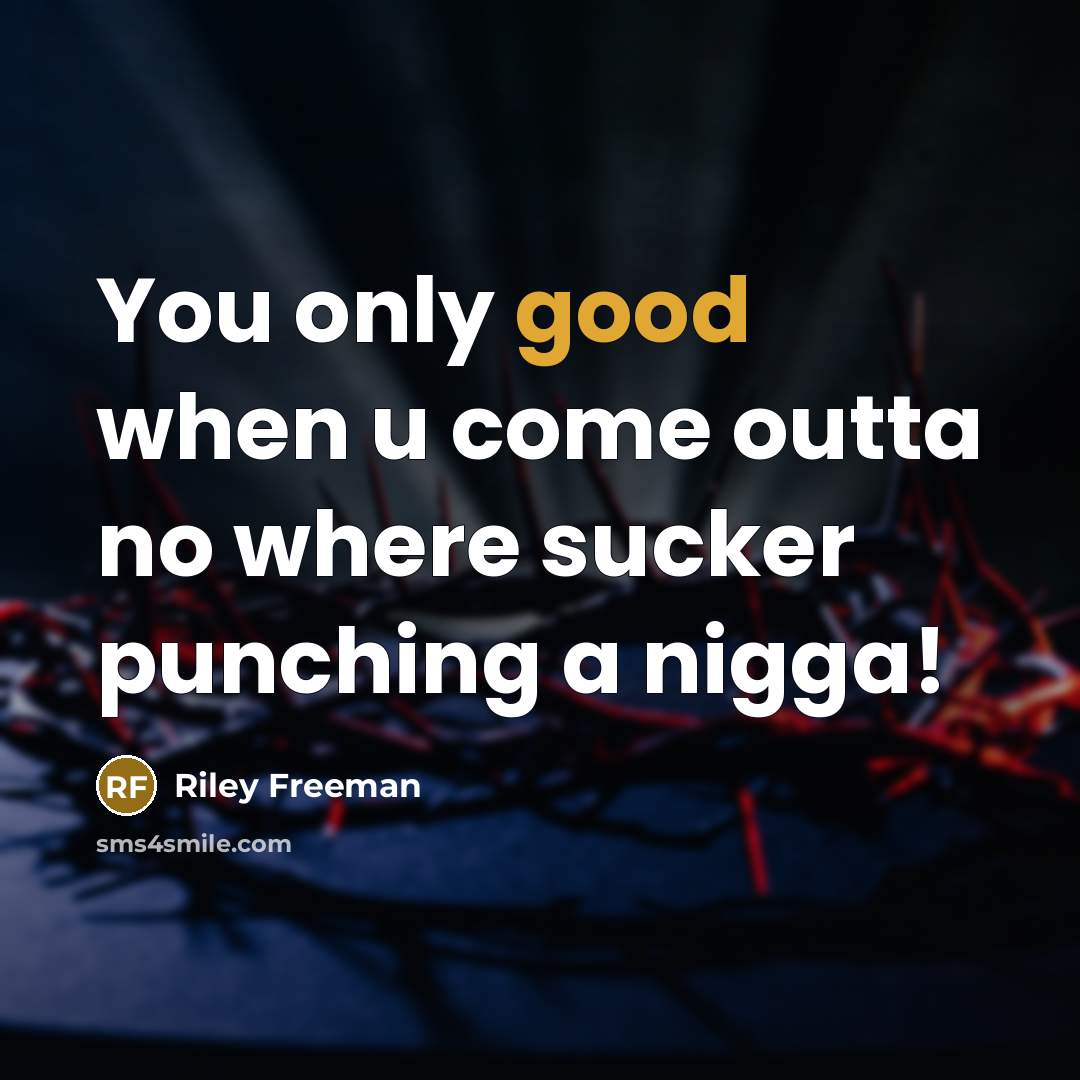 “You only good when u come outta no where sucker punching a nigga!” quote by Riley Freeman