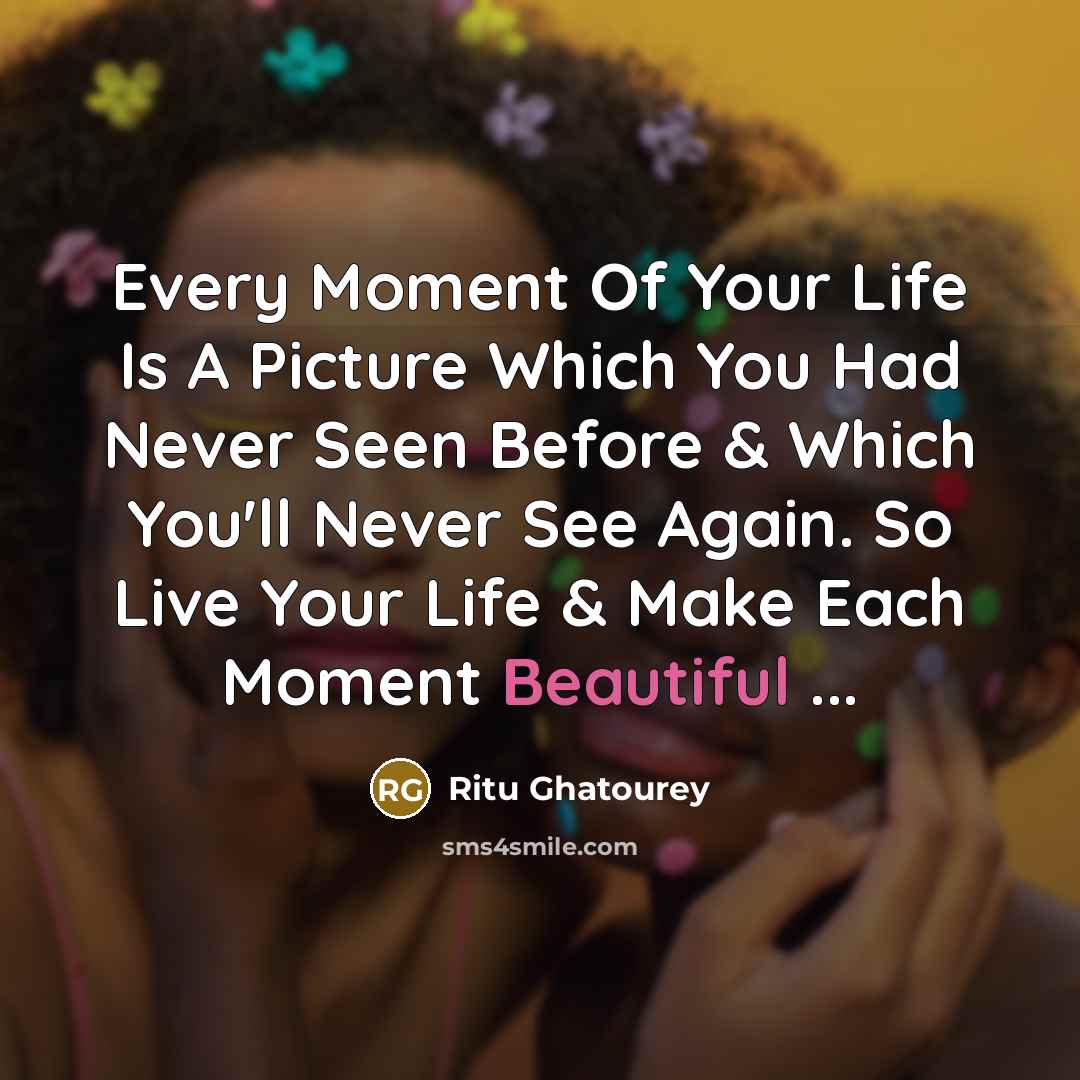“Every Moment Of Your Life Is A Picture Which You…” quote by Ritu Ghatourey