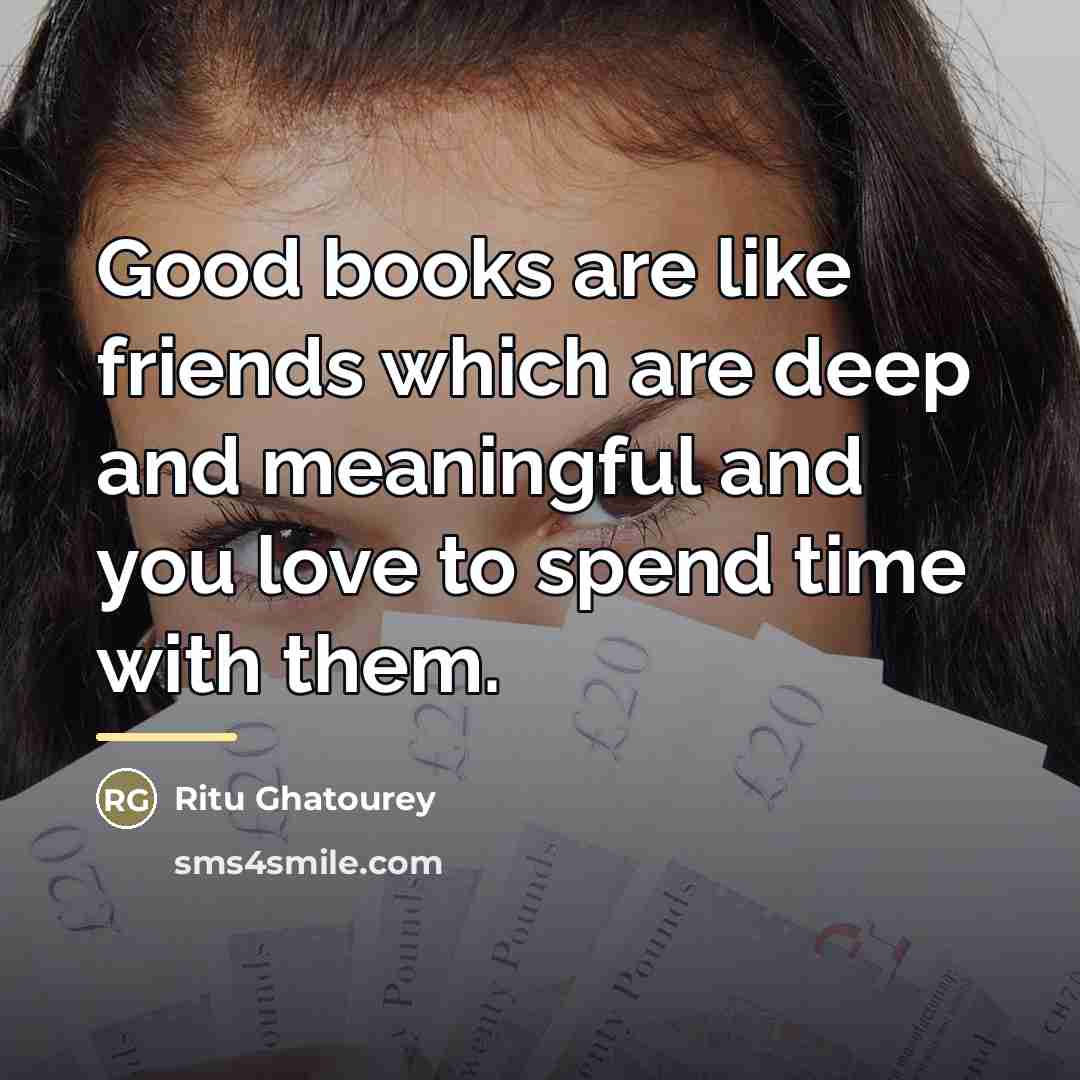 “Good books are like friends which are deep and meaningful…” quote by Ritu Ghatourey