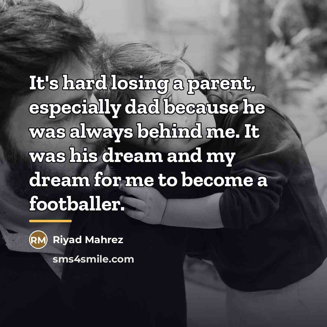 “It's hard losing a parent, especially dad because he was…” quote by Riyad Mahrez