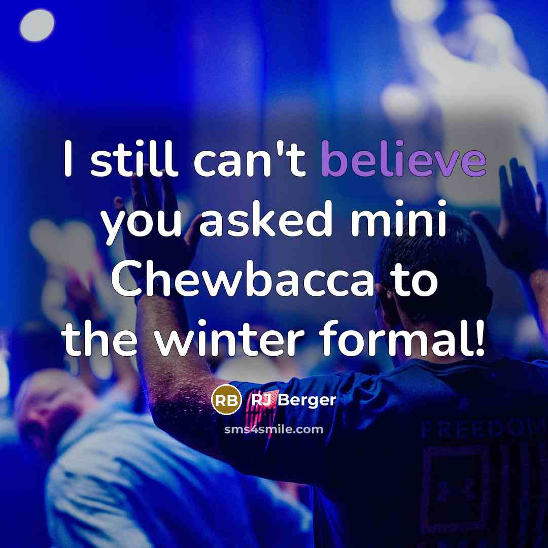 “I still can't believe you asked mini Chewbacca to the winter formal!” quote by RJ Berger