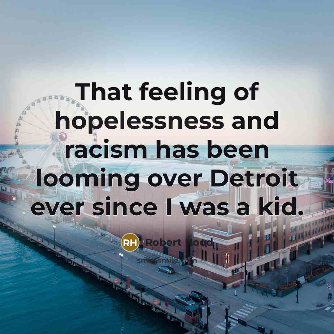 “That feeling of hopelessness and racism has been looming over…” quote by Robert Hood