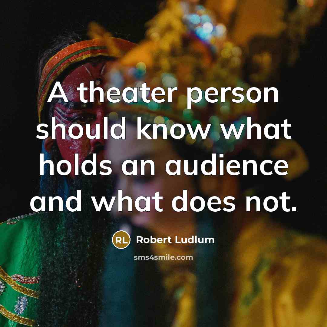 “A theater person should know what holds an audience and…” quote by Robert Ludlum