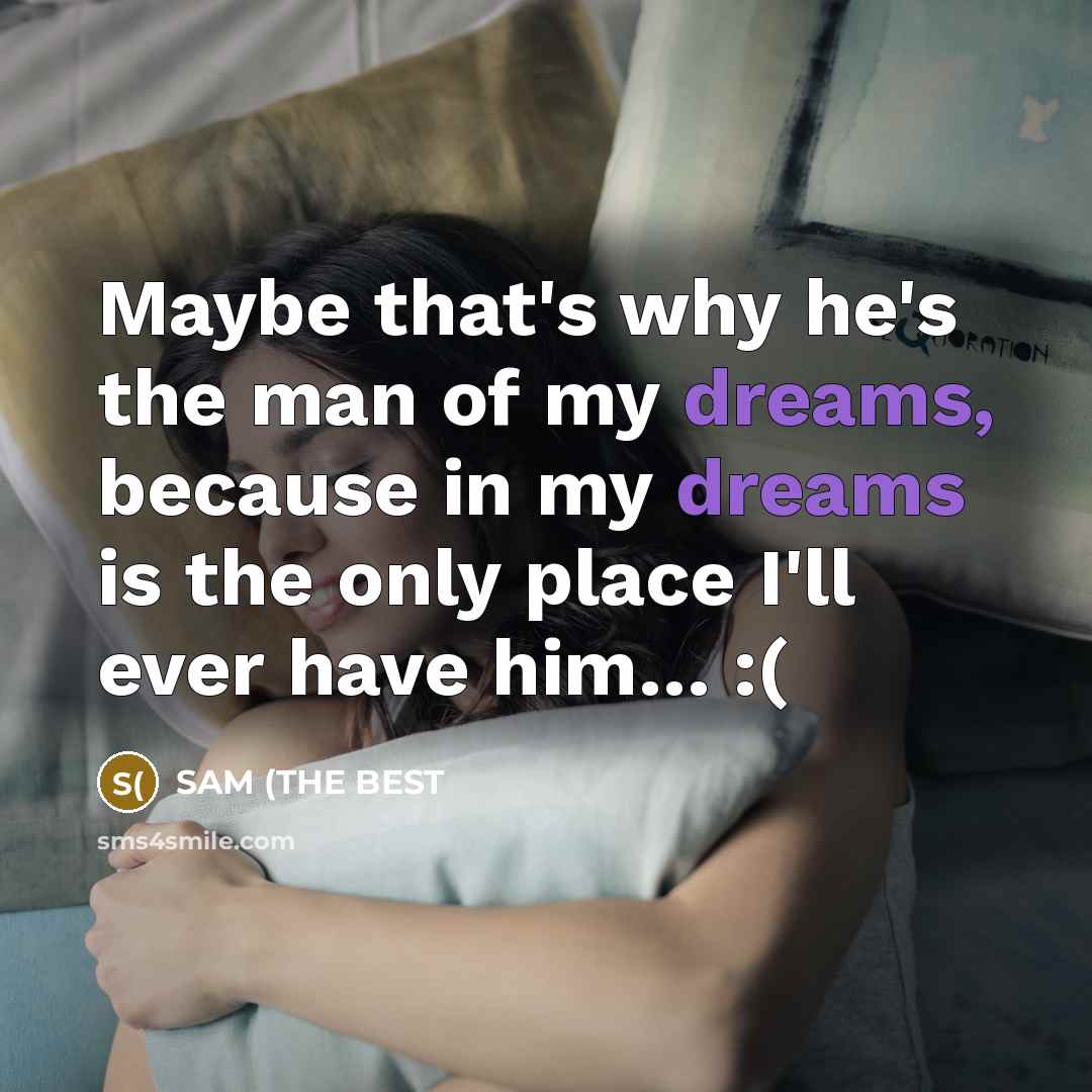 “Maybe that's why he's the man of my dreams, because…” quote by SAM (THE BEST