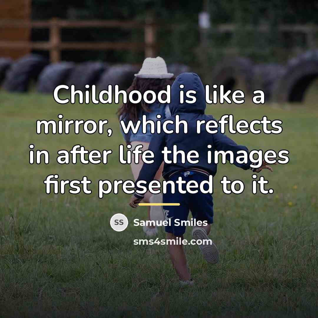 “Childhood is like a mirror, which reflects in after life…” quote by Samuel Smiles