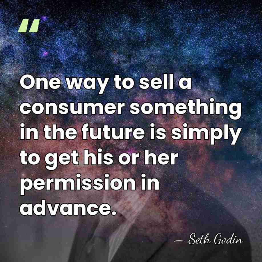 One way to sell a consumer something in the future is simply&hellip; - Seth Godin