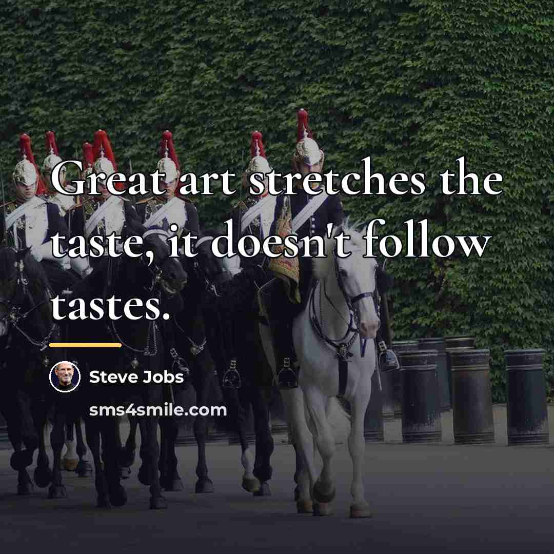 “Great art stretches the taste, it doesn't follow tastes.…” quote by Steve Jobs