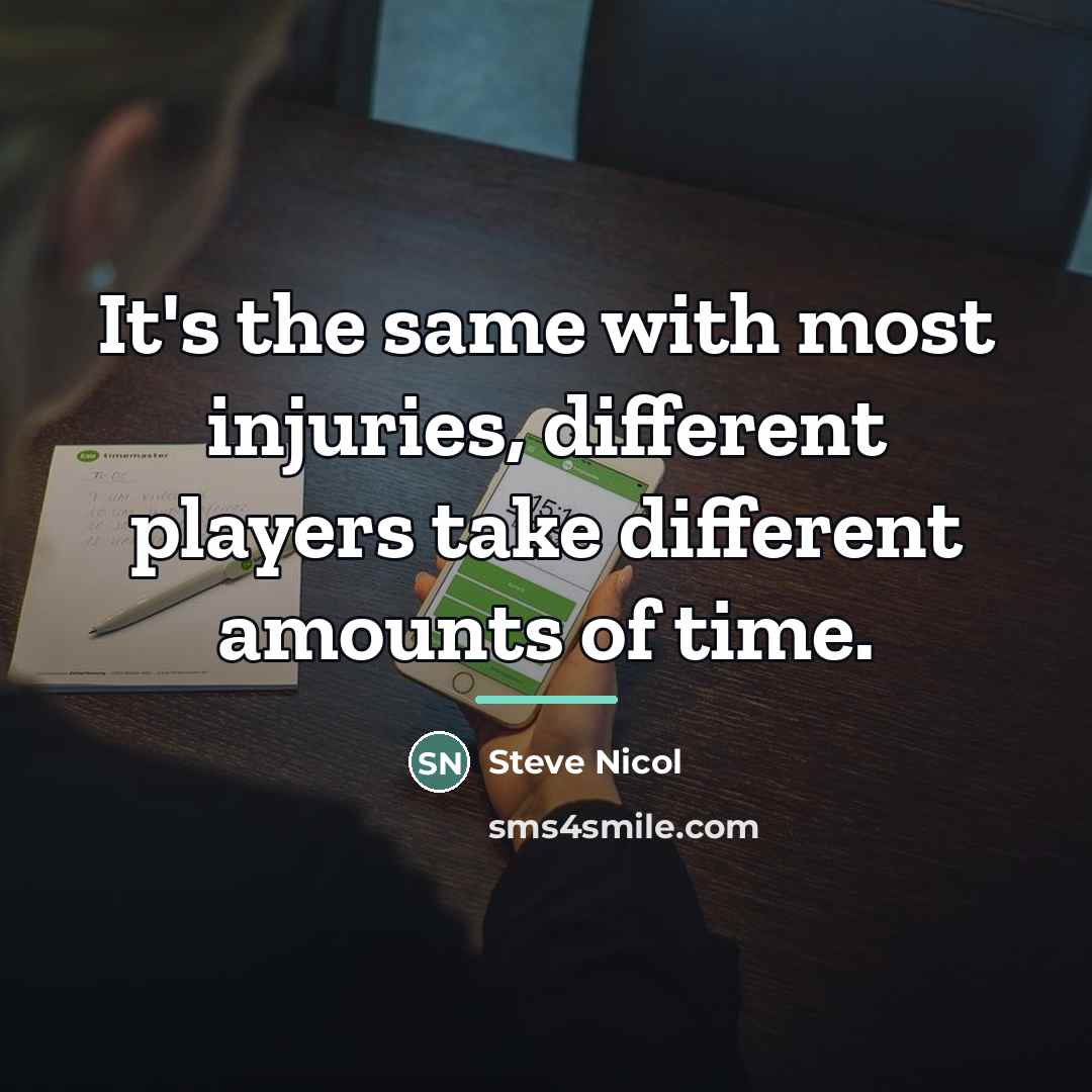 “It's the same with most injuries, different players take different…” quote by Steve Nicol