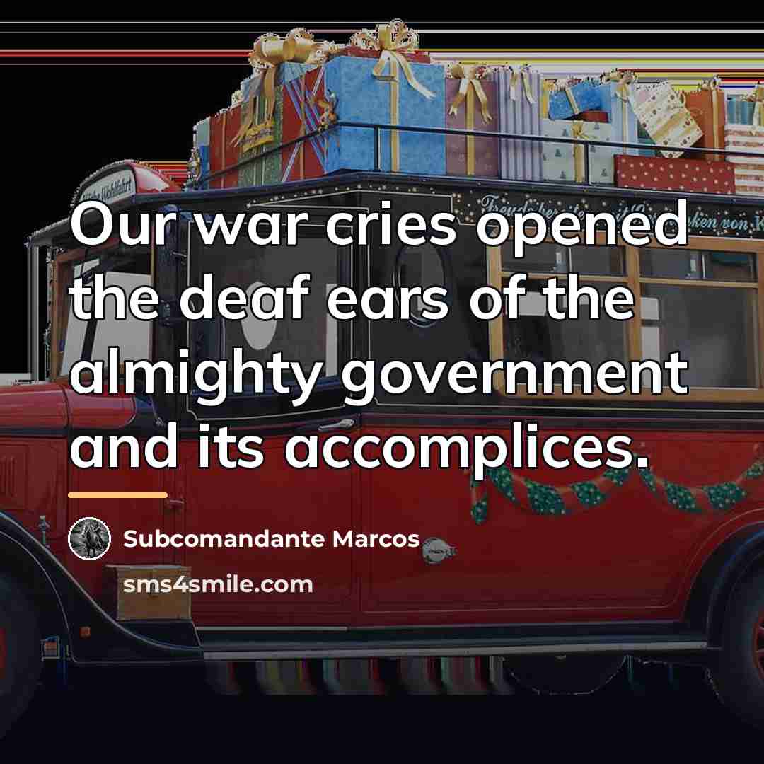 “Our war cries opened the deaf ears of the almighty…” quote by Subcomandante Marcos