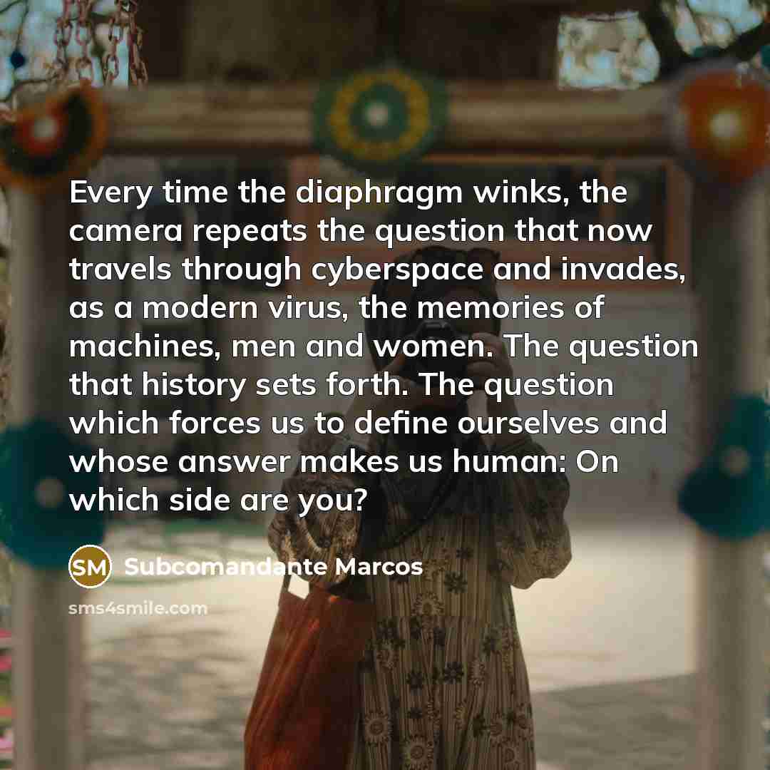 “Every time the diaphragm winks, the camera repeats the question…” quote by Subcomandante Marcos