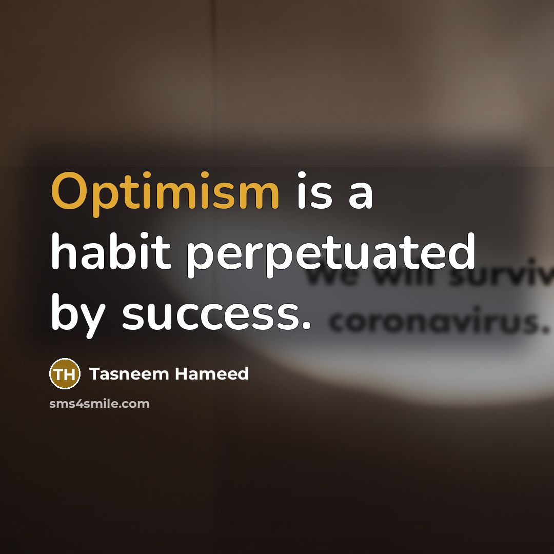 “Optimism is a habit perpetuated by success.…” quote by Tasneem Hameed