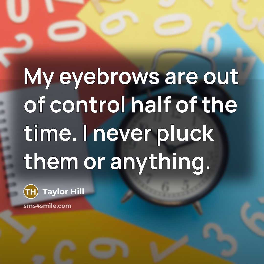 “My eyebrows are out of control half of the time.…” quote by Taylor Hill