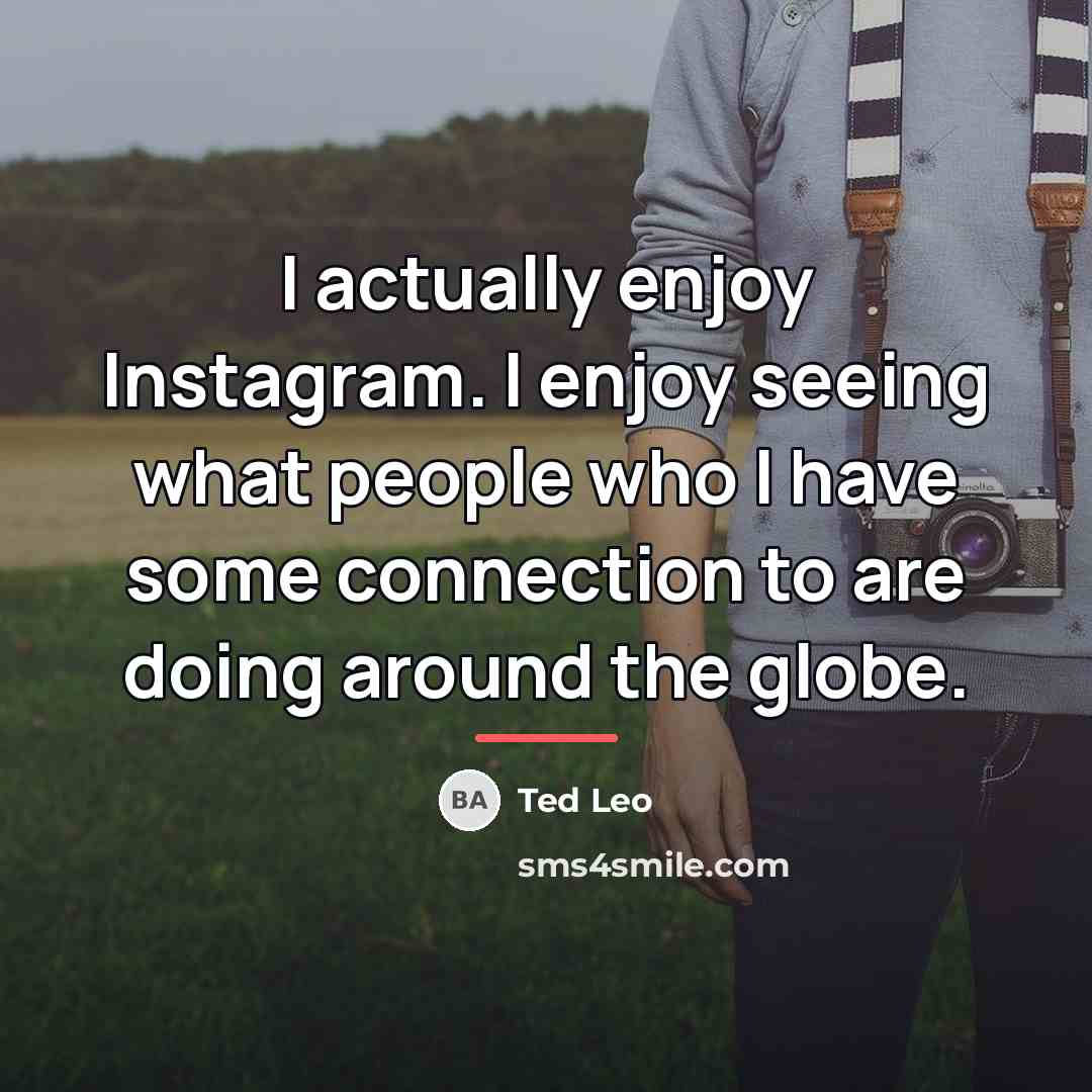 “I actually enjoy Instagram. I enjoy seeing what people who…” quote by Ted Leo