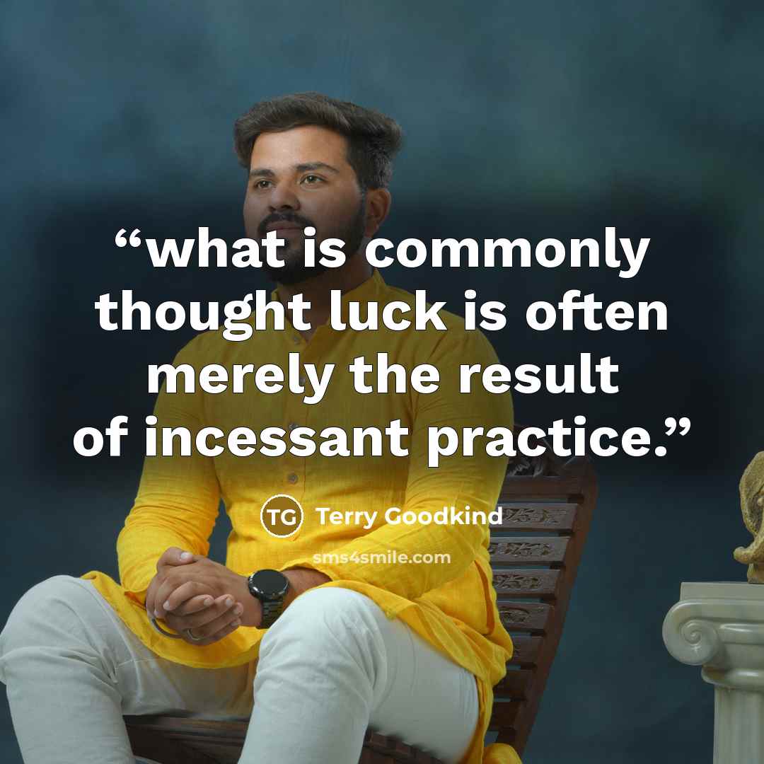 “what is commonly thought luck is often merely the result of incessant practice.” quote by Terry Goodkind