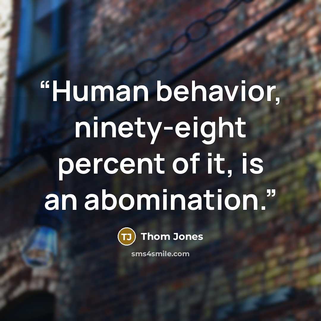 “Human behavior, ninety-eight percent of it, is an abomination.” quote by Thom Jones