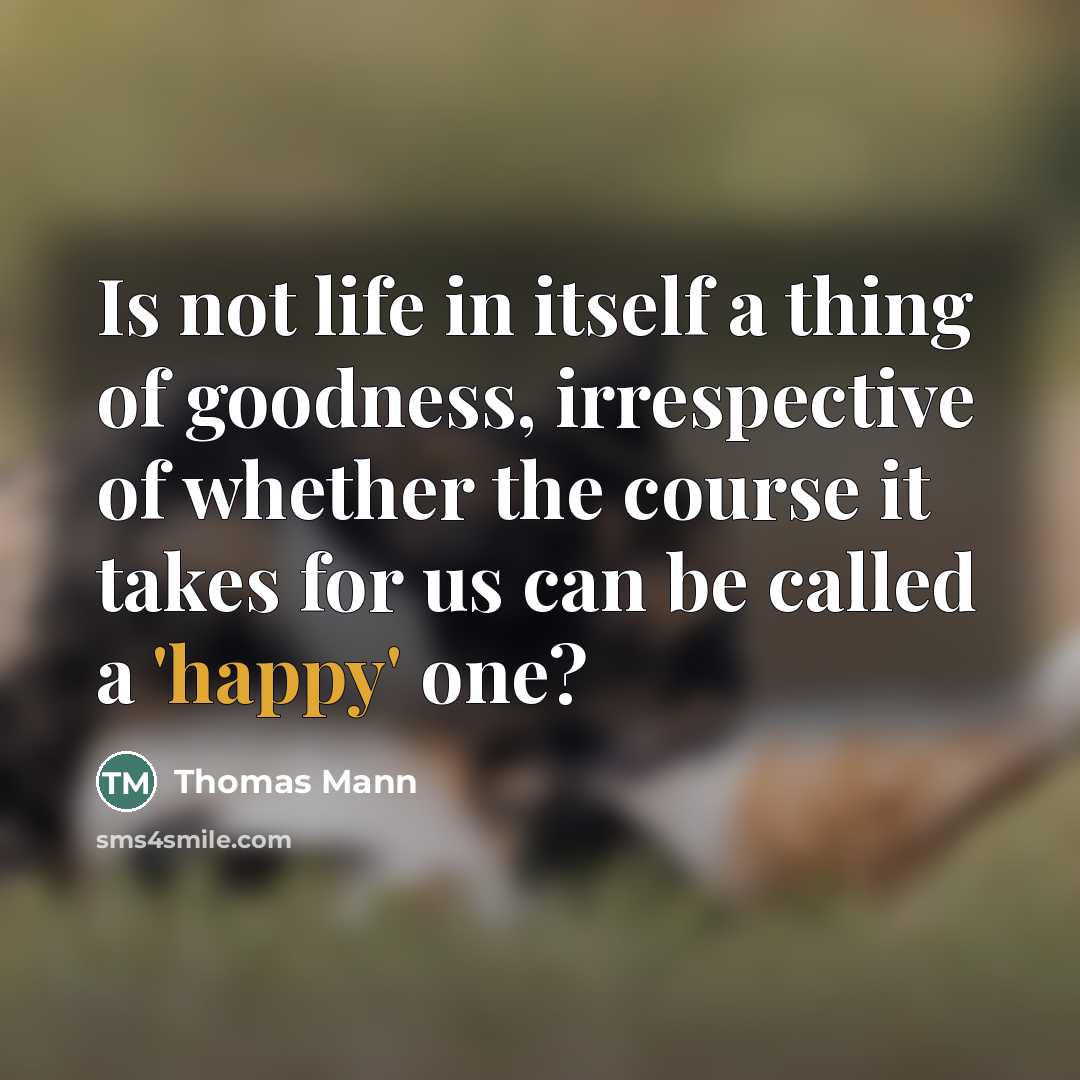 “Is not life in itself a thing of goodness, irrespective…” quote by Thomas Mann