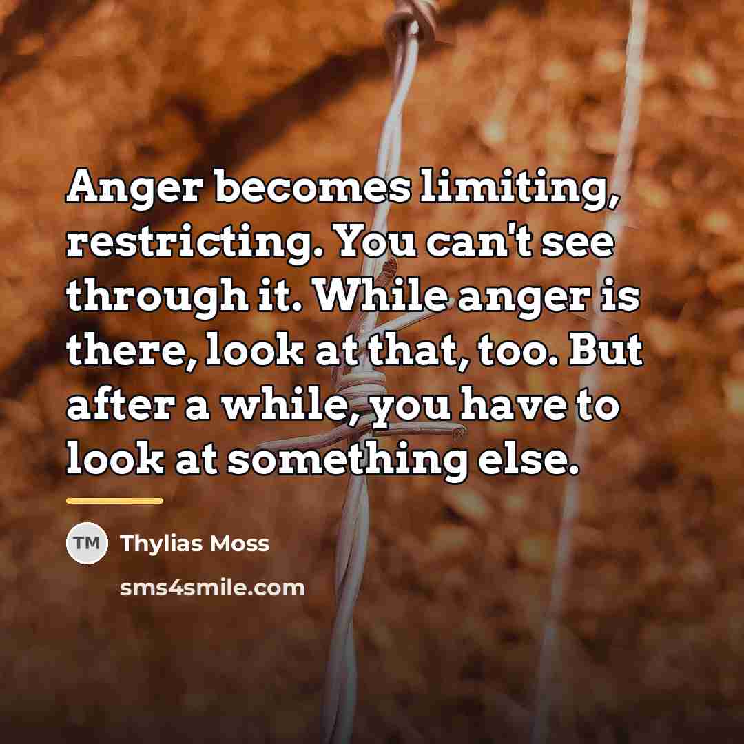 “Anger becomes limiting, restricting. You can't see through it. While…” quote by Thylias Moss