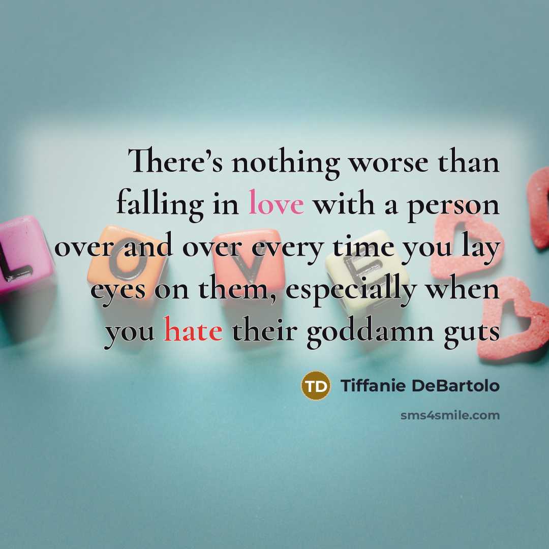 “There’s nothing worse than falling in love with a person…” quote by Tiffanie DeBartolo