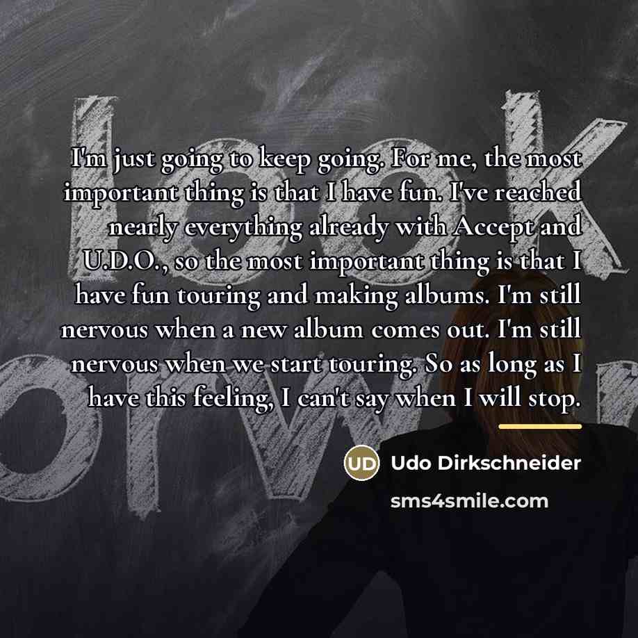 “I'm just going to keep going. For me, the most…” quote by Udo Dirkschneider