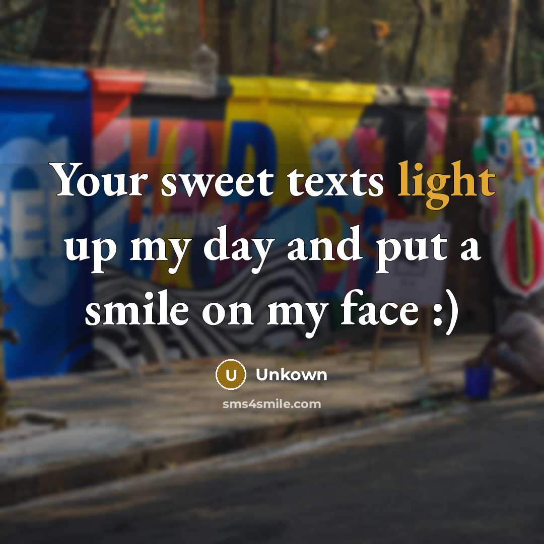 “Your sweet texts light up my day and put a…” quote by Unkown