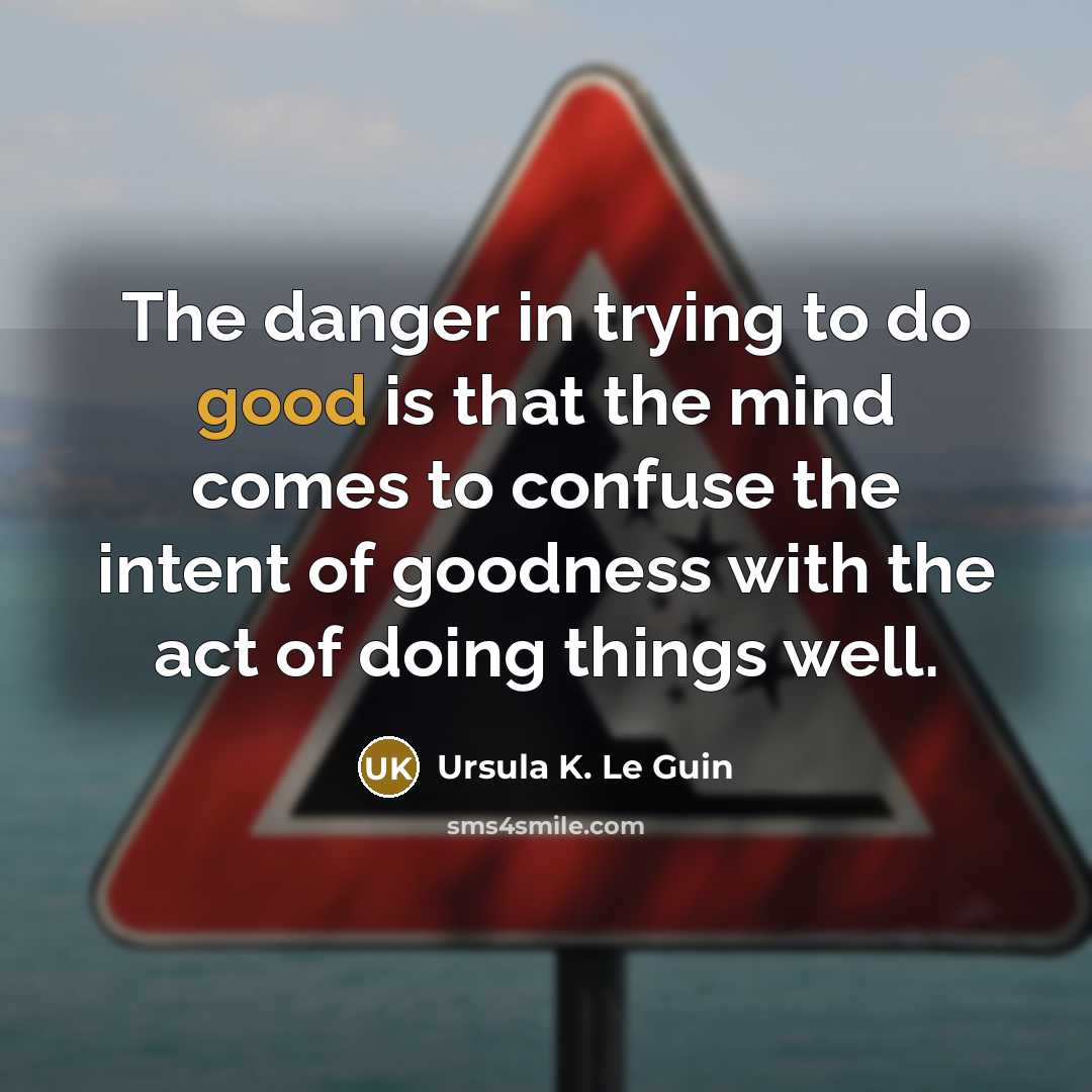 “The danger in trying to do good is that the…” quote by Ursula K. Le Guin