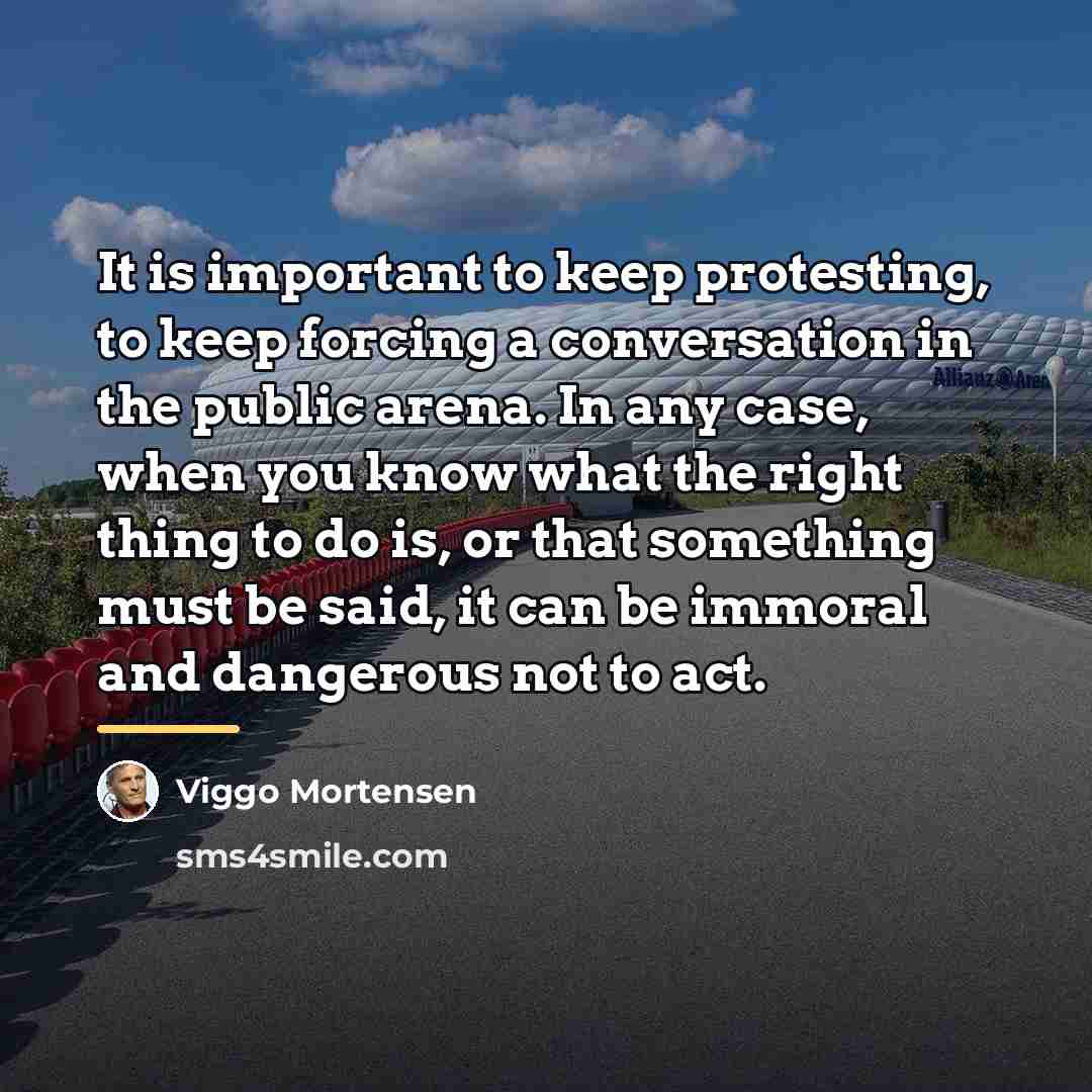 “It is important to keep protesting, to keep forcing a…” quote by Viggo Mortensen