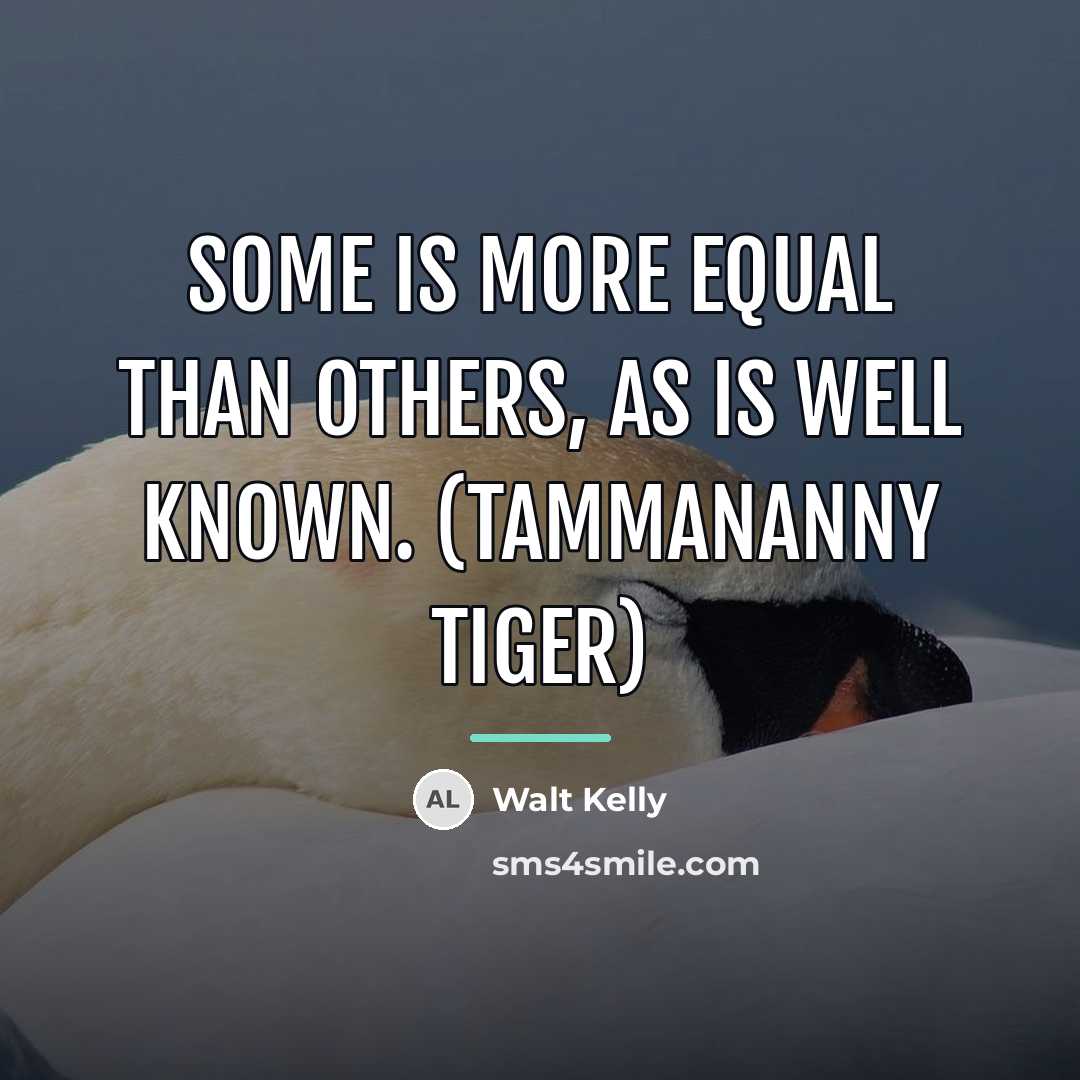 “Some is more equal than others, as is well known.…” quote by Walt Kelly