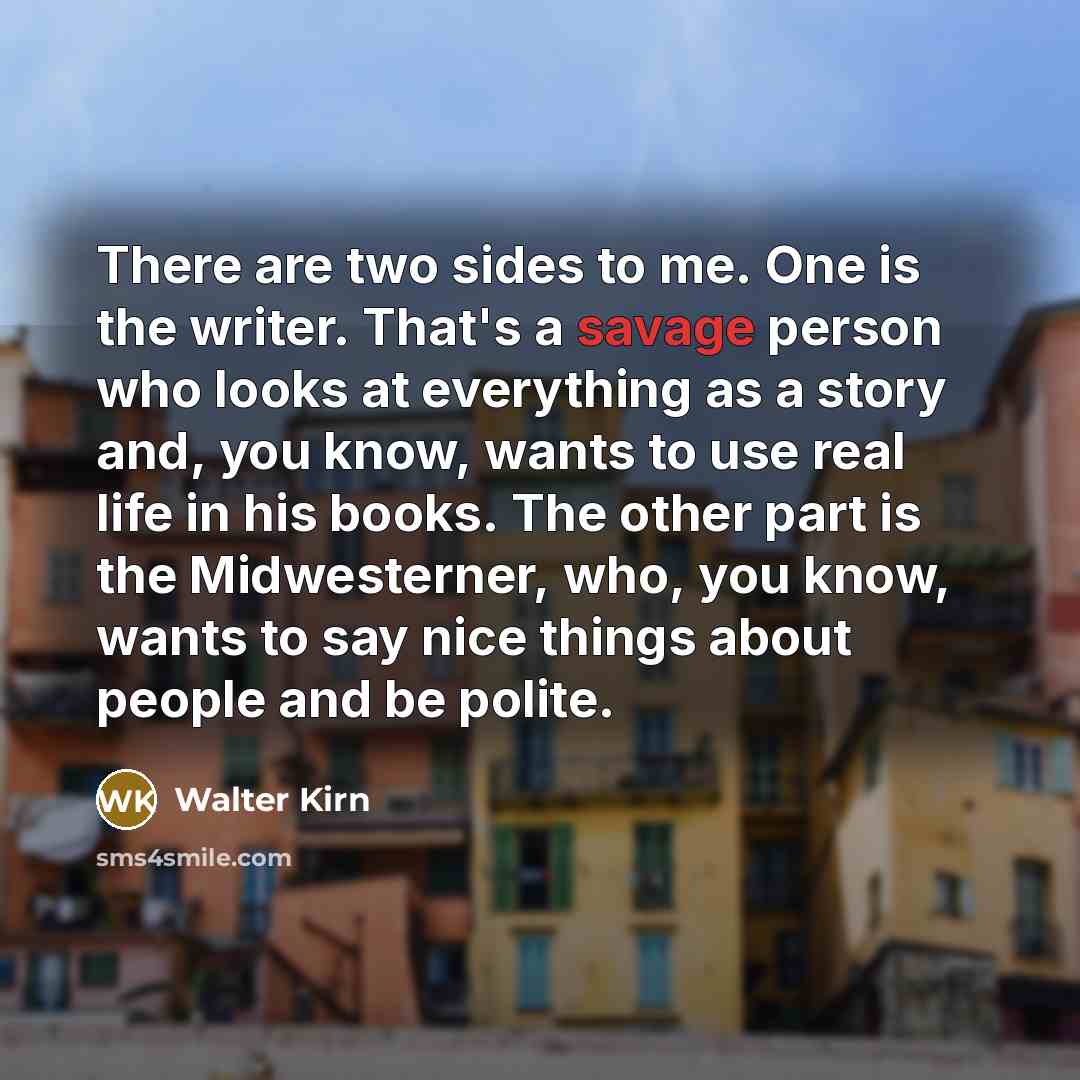 “There are two sides to me. One is the writer.…” quote by Walter Kirn