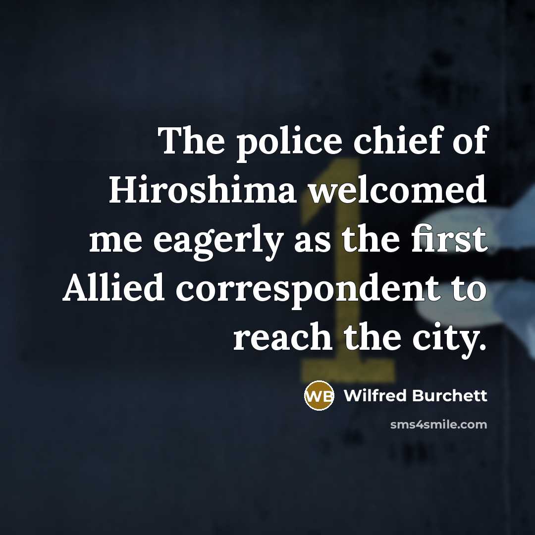 “The police chief of Hiroshima welcomed me eagerly as the…” quote by Wilfred Burchett