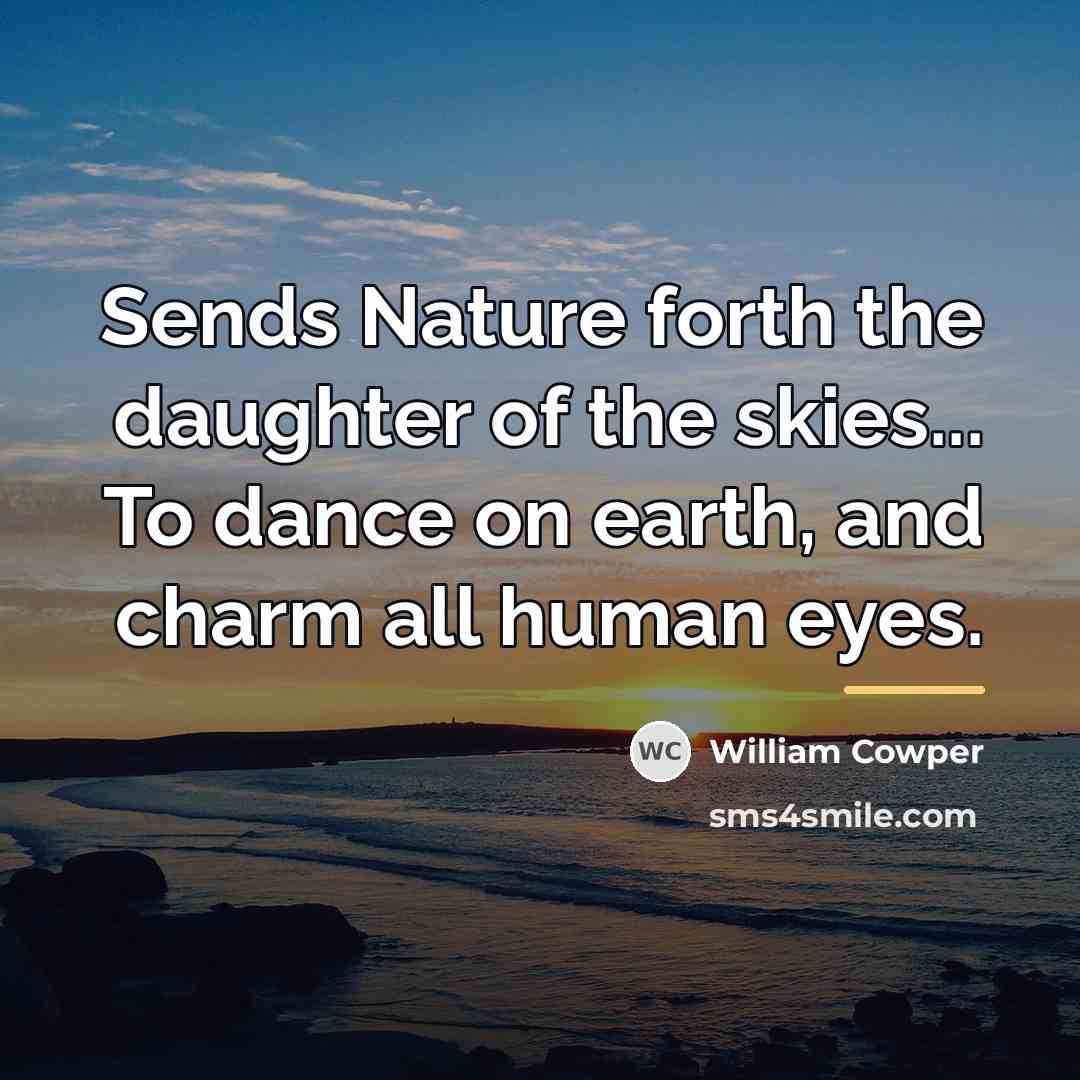 “Sends Nature forth the daughter of the skies... To dance…” quote by William Cowper