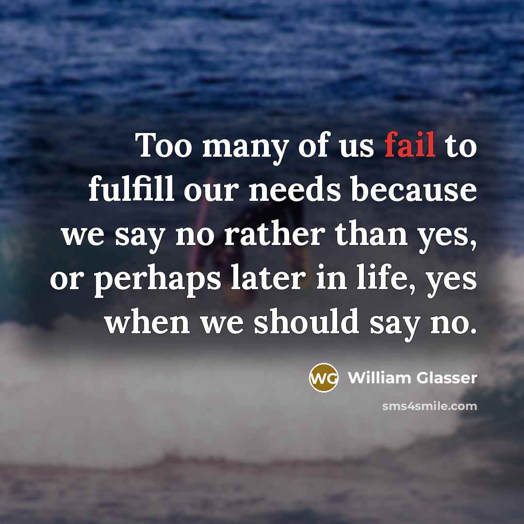 “Too many of us fail to fulfill our needs because…” quote by William Glasser
