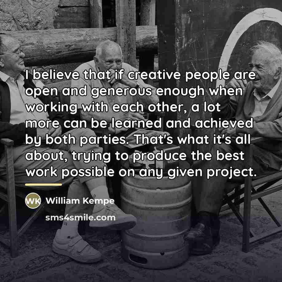 “I believe that if creative people are open and generous…” quote by William Kempe